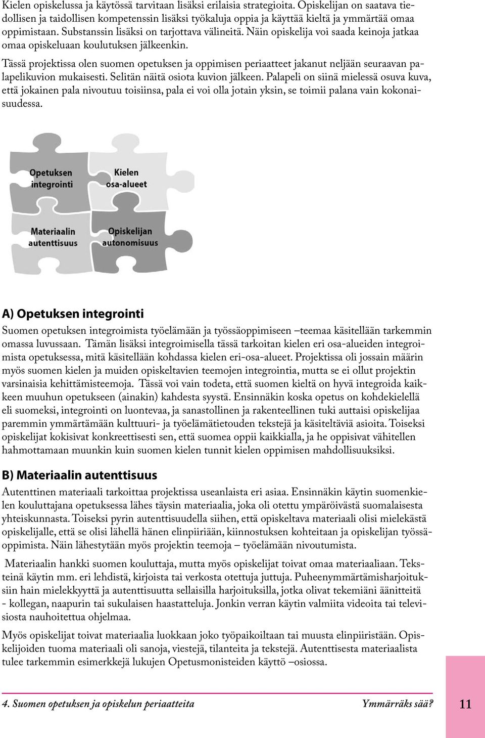 Näin opiskelija voi saada keinoja jatkaa omaa opiskeluaan koulutuksen jälkeenkin. Tässä projektissa olen suomen opetuksen ja oppimisen periaatteet jakanut neljään seuraavan palapelikuvion mukaisesti.