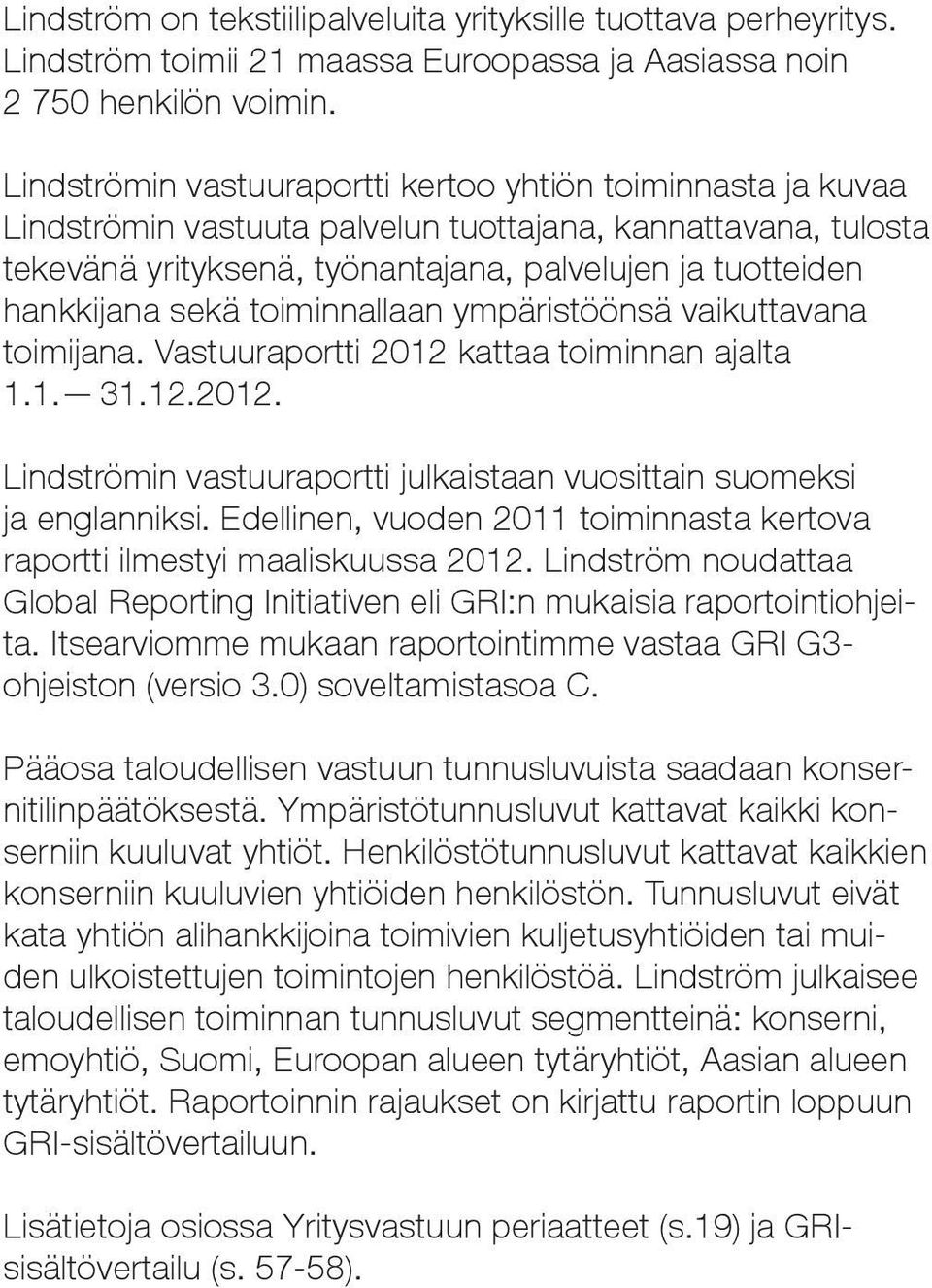 sekä toiminnallaan ympäristöönsä vaikuttavana toimijana. Vastuuraportti 2012 kattaa toiminnan ajalta 1.1. 31.12.2012. Lindströmin vastuuraportti julkaistaan vuosittain suomeksi ja englanniksi.