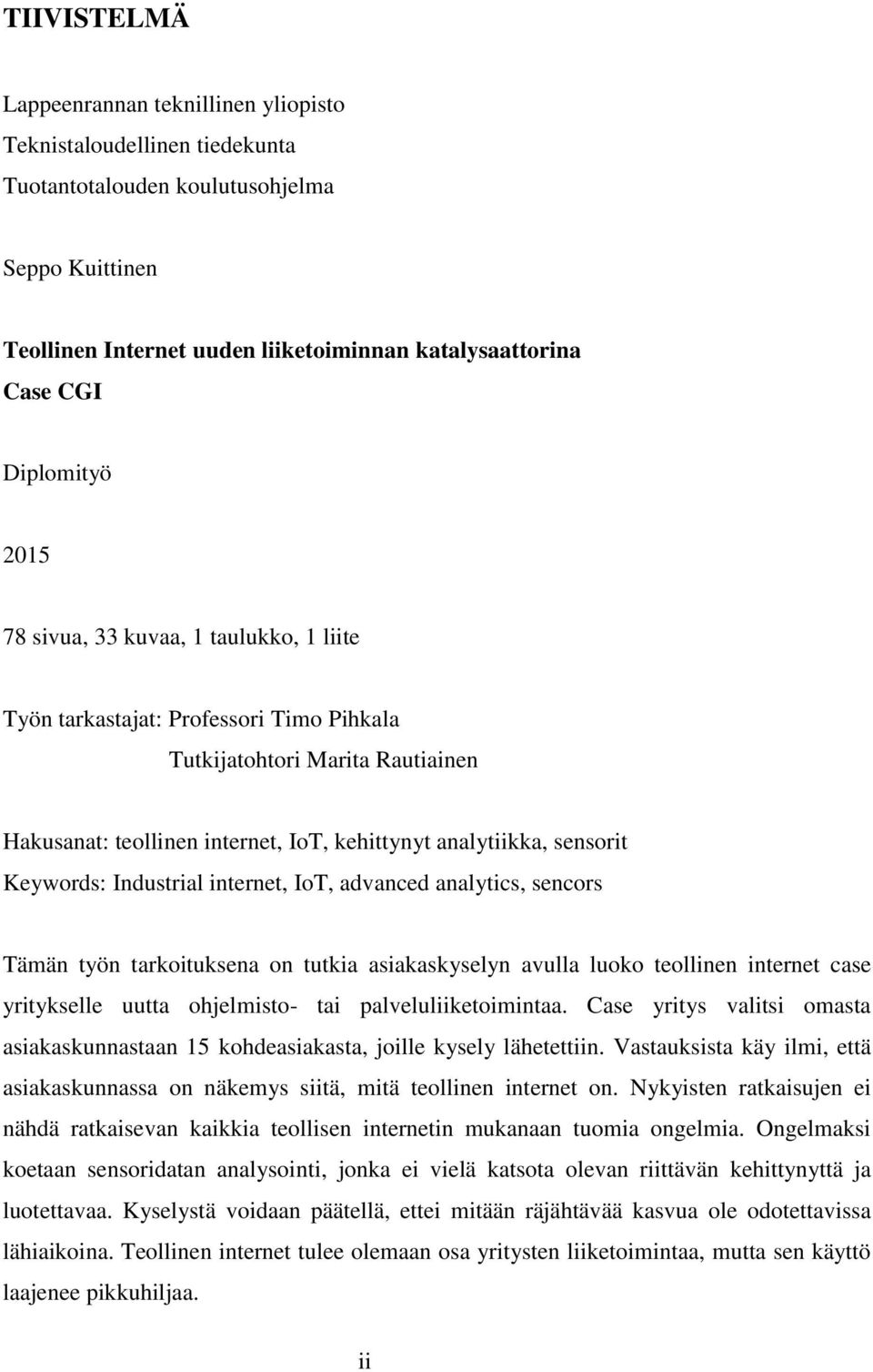 Keywords: Industrial internet, IoT, advanced analytics, sencors Tämän työn tarkoituksena on tutkia asiakaskyselyn avulla luoko teollinen internet case yritykselle uutta ohjelmisto- tai