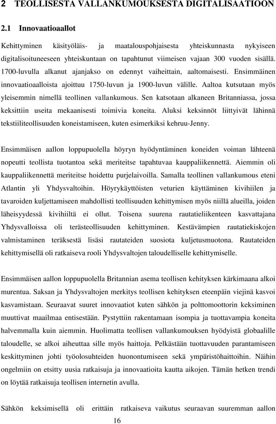 1700-luvulla alkanut ajanjakso on edennyt vaiheittain, aaltomaisesti. Ensimmäinen innovaatioaalloista ajoittuu 1750-luvun ja 1900-luvun välille.