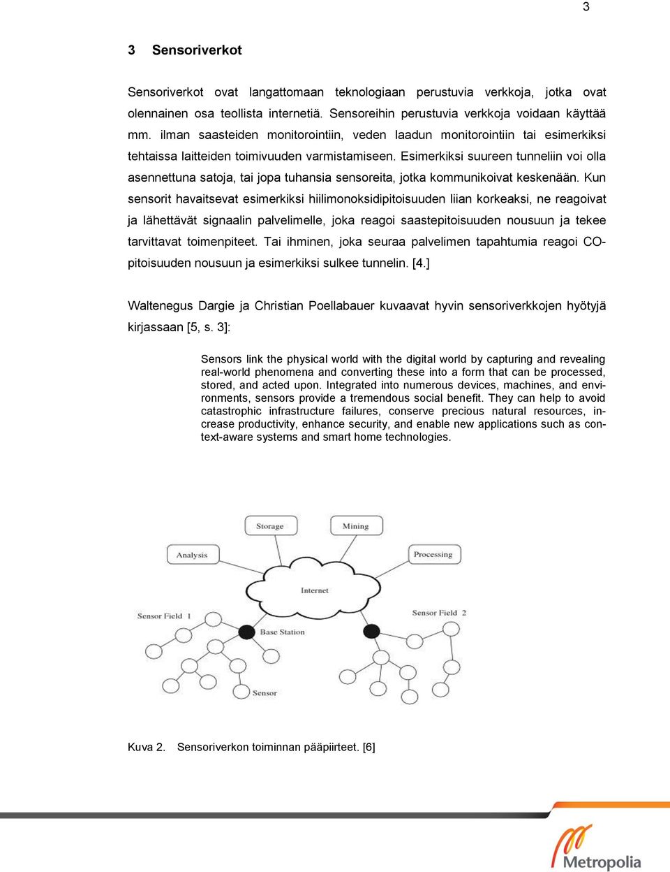 Esimerkiksi suureen tunneliin voi olla asennettuna satoja, tai jopa tuhansia sensoreita, jotka kommunikoivat keskenään.