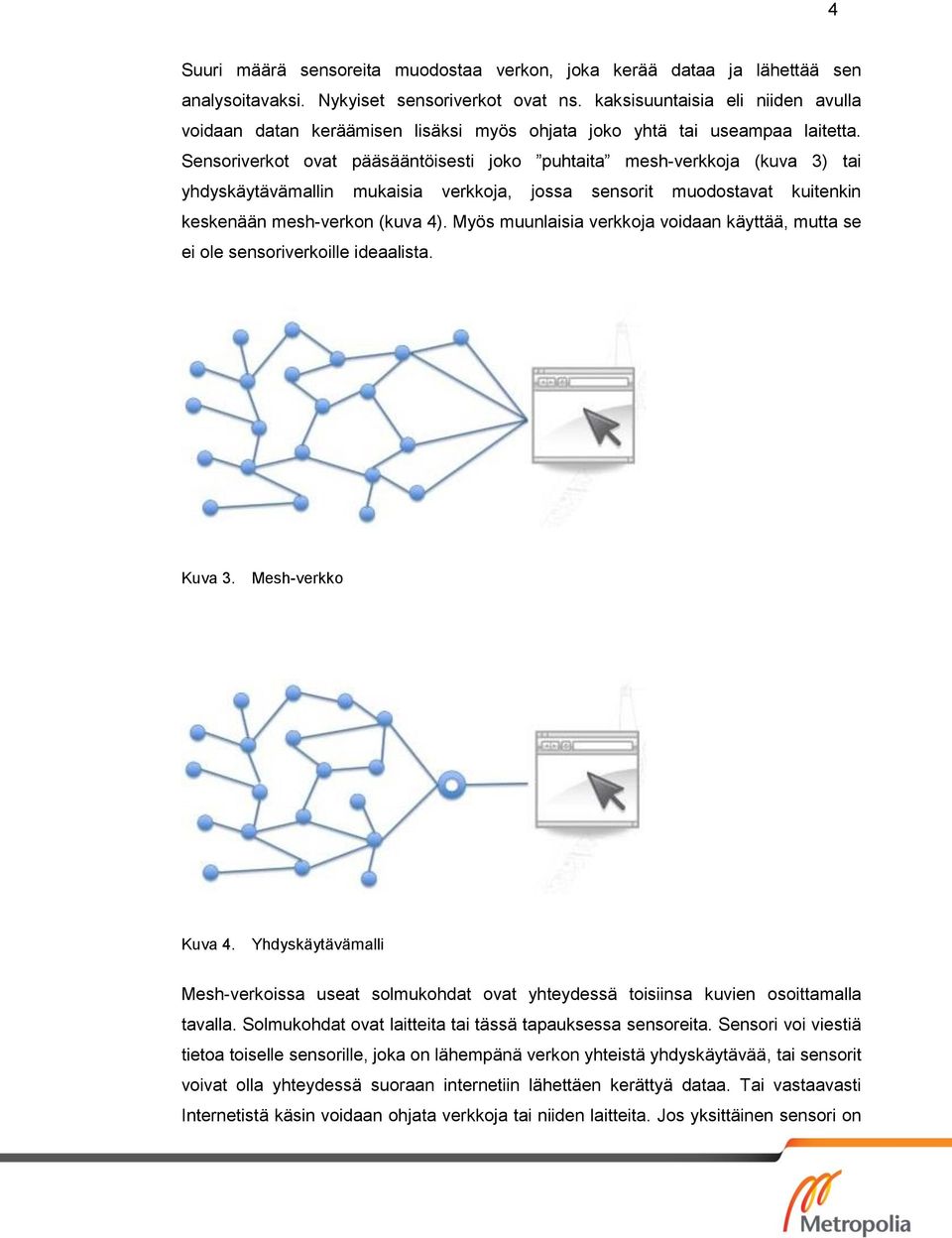 Sensoriverkot ovat pääsääntöisesti joko puhtaita mesh-verkkoja (kuva 3) tai yhdyskäytävämallin mukaisia verkkoja, jossa sensorit muodostavat kuitenkin keskenään mesh-verkon (kuva 4).