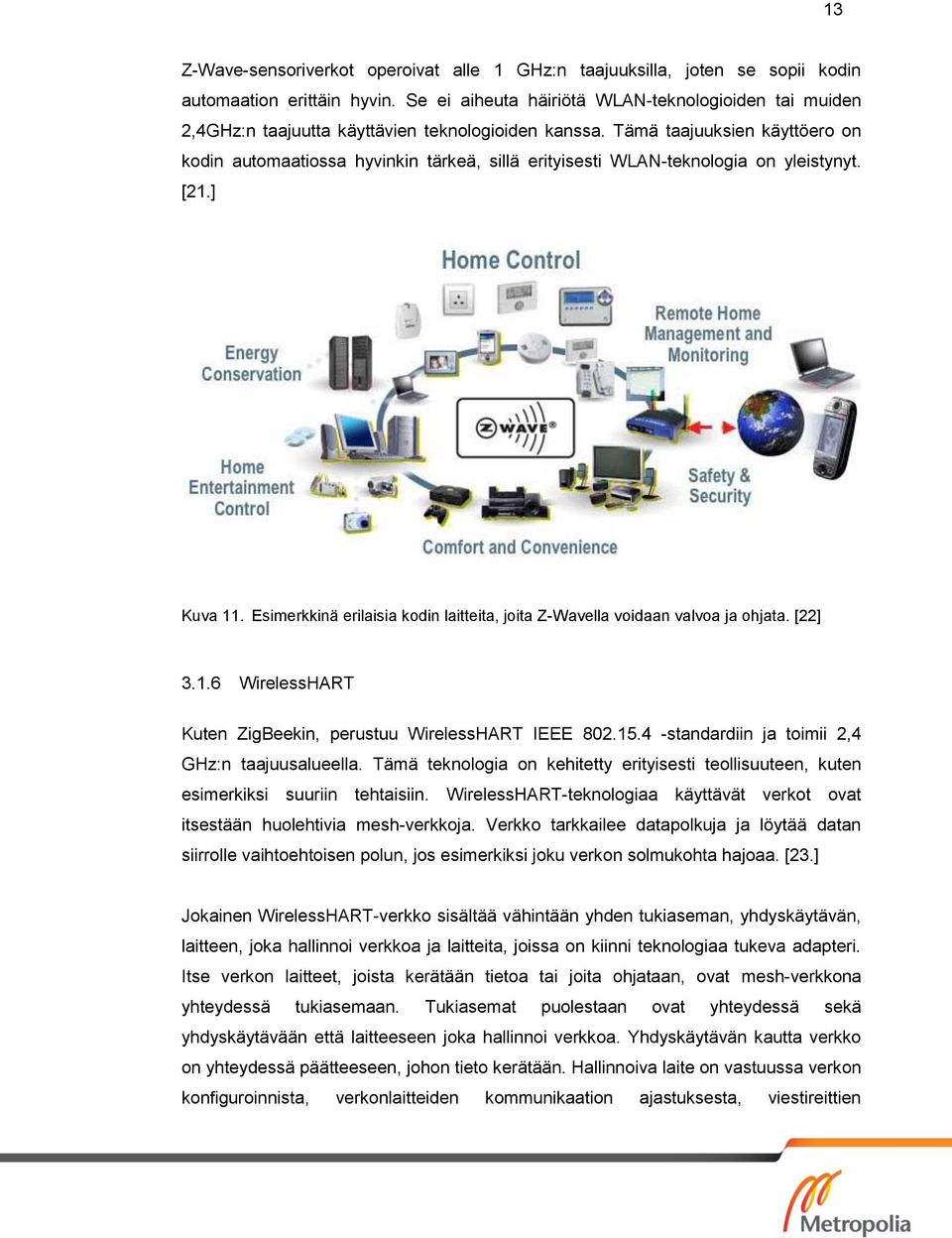 Tämä taajuuksien käyttöero on kodin automaatiossa hyvinkin tärkeä, sillä erityisesti WLAN-teknologia on yleistynyt. [21.] Kuva 11.