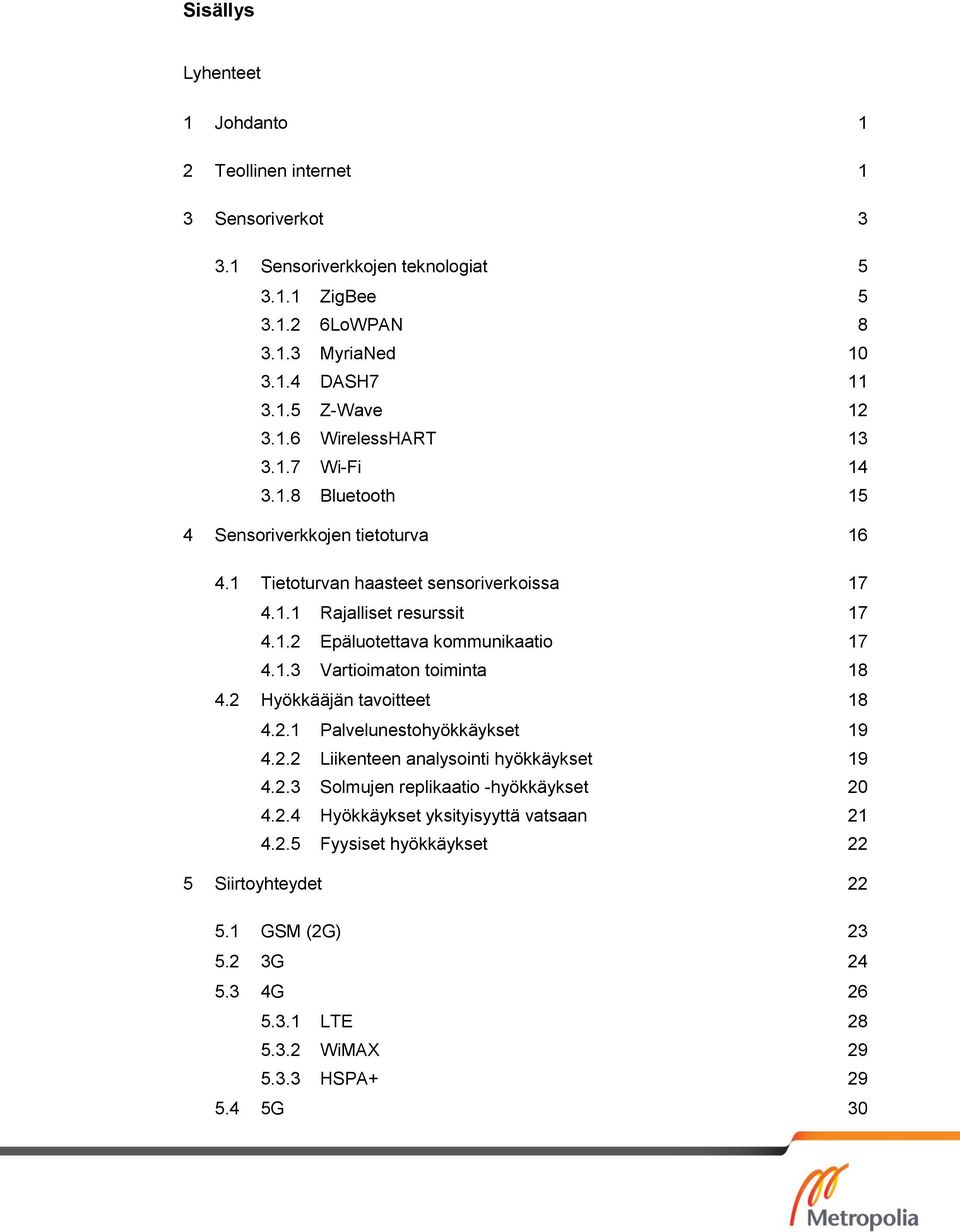 1.3 Vartioimaton toiminta 18 4.2 Hyökkääjän tavoitteet 18 4.2.1 Palvelunestohyökkäykset 19 4.2.2 Liikenteen analysointi hyökkäykset 19 4.2.3 Solmujen replikaatio -hyökkäykset 20 4.2.4 Hyökkäykset yksityisyyttä vatsaan 21 4.