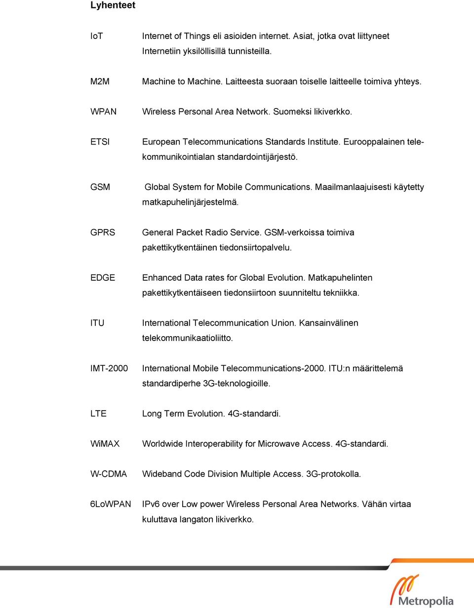 Eurooppalainen telekommunikointialan standardointijärjestö. GSM Global System for Mobile Communications. Maailmanlaajuisesti käytetty matkapuhelinjärjestelmä. GPRS General Packet Radio Service.