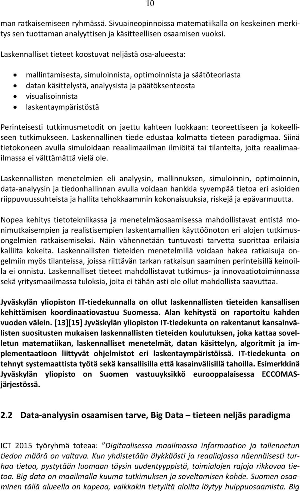 laskentaympäristöstä Perinteisesti tutkimusmetodit on jaettu kahteen luokkaan: teoreettiseen ja kokeelliseen tutkimukseen. Laskennallinen tiede edustaa kolmatta tieteen paradigmaa.