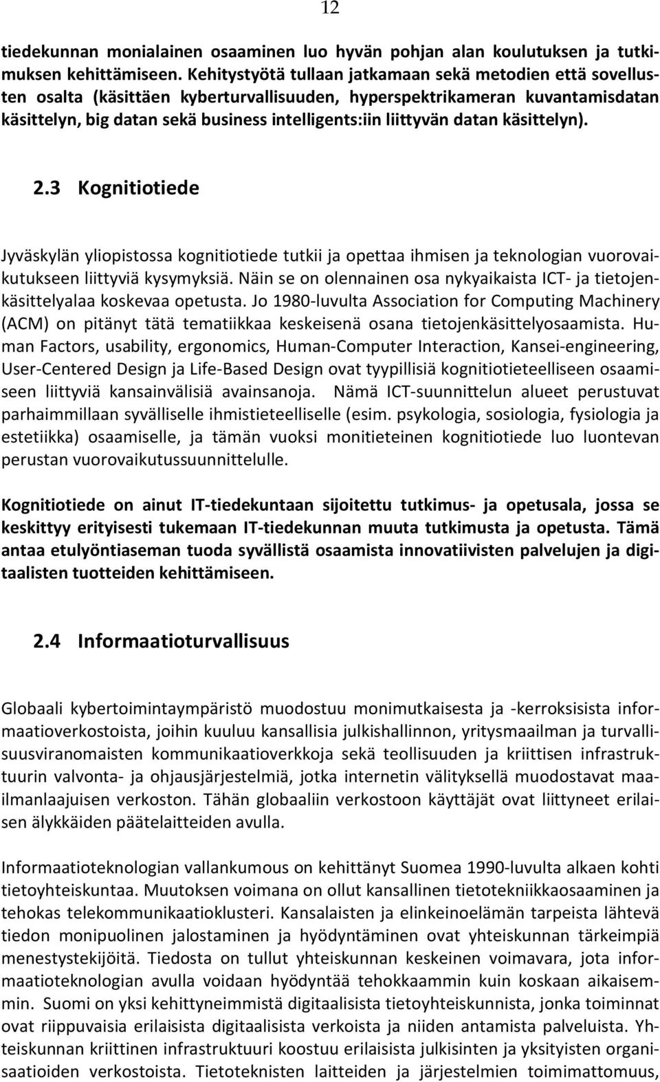 datan käsittelyn). 2.3 Kognitiotiede Jyväskylän yliopistossa kognitiotiede tutkii ja opettaa ihmisen ja teknologian vuorovaikutukseen liittyviä kysymyksiä.