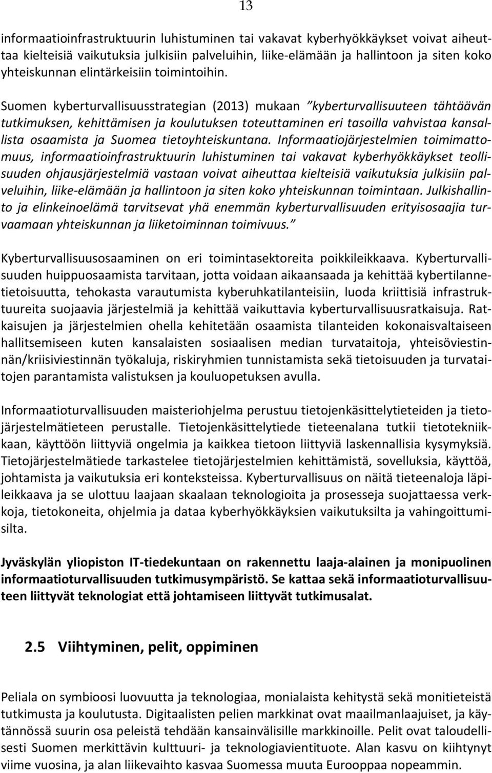 Suomen kyberturvallisuusstrategian (2013) mukaan kyberturvallisuuteen tähtäävän tutkimuksen, kehittämisen ja koulutuksen toteuttaminen eri tasoilla vahvistaa kansallista osaamista ja Suomea