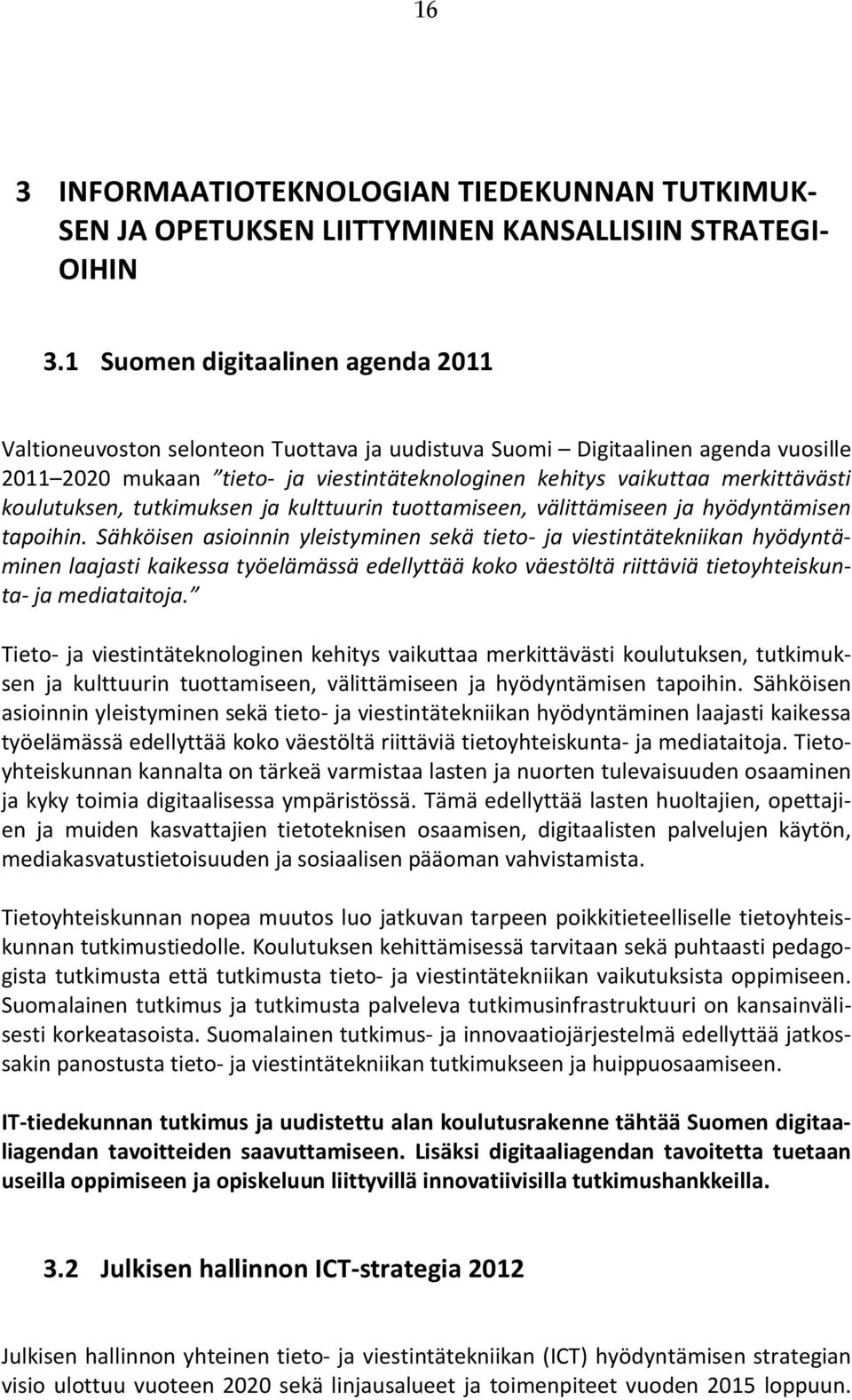 koulutuksen, tutkimuksen ja kulttuurin tuottamiseen, välittämiseen ja hyödyntämisen tapoihin.