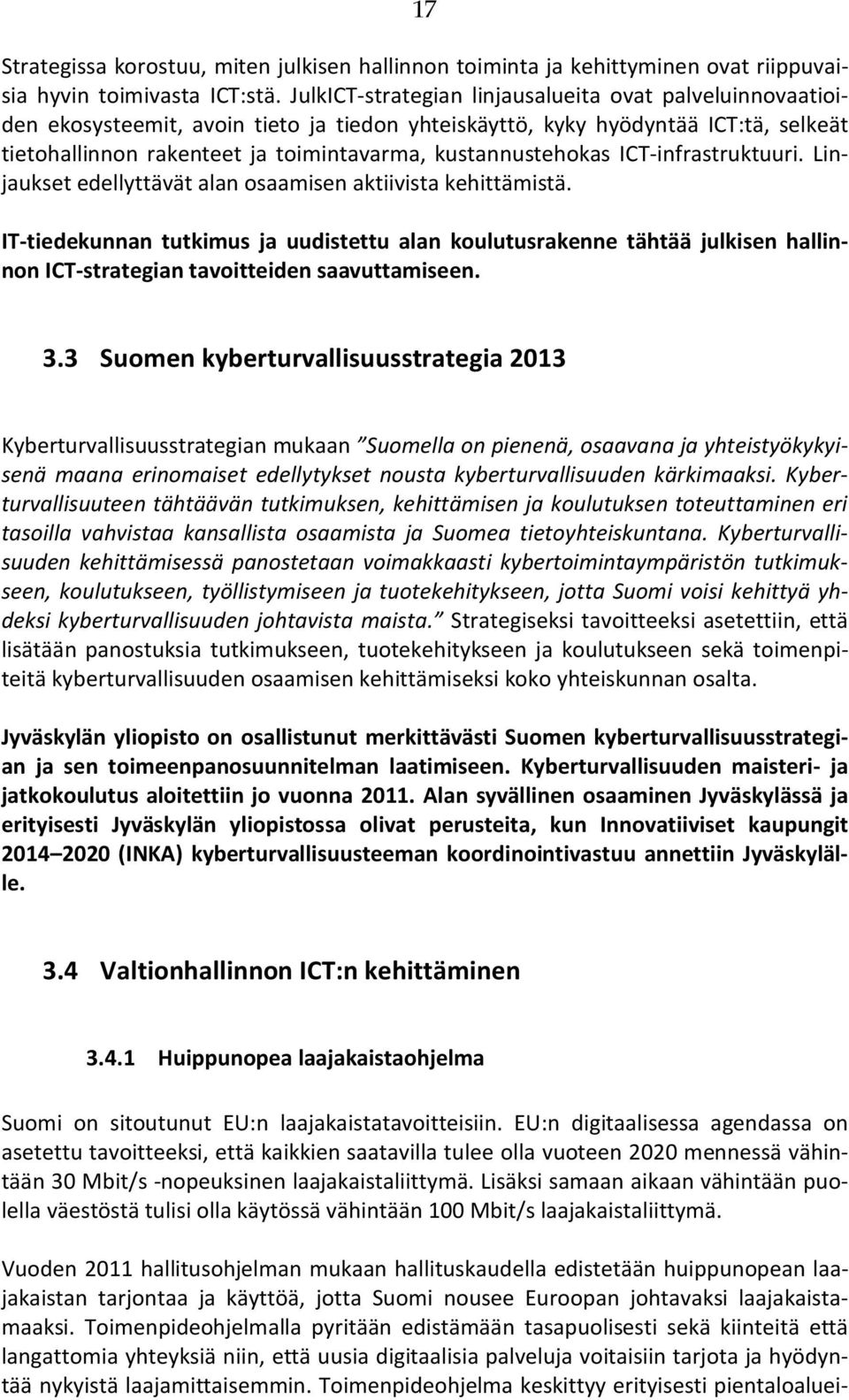 kustannustehokas ICT-infrastruktuuri. Linjaukset edellyttävät alan osaamisen aktiivista kehittämistä.