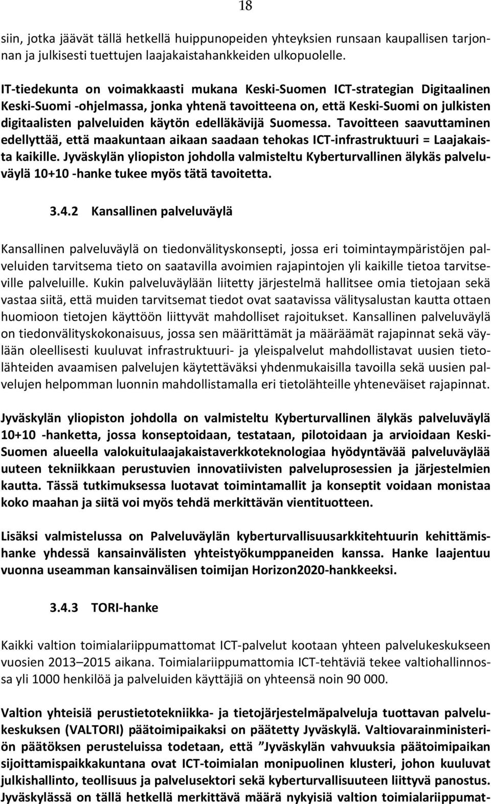 edelläkävijä Suomessa. Tavoitteen saavuttaminen edellyttää, että maakuntaan aikaan saadaan tehokas ICT-infrastruktuuri = Laajakaista kaikille.