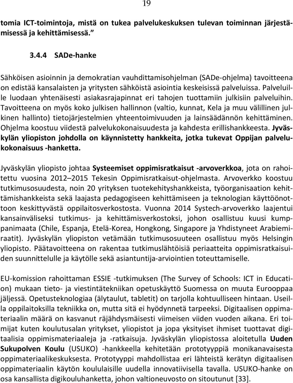 Palveluille luodaan yhtenäisesti asiakasrajapinnat eri tahojen tuottamiin julkisiin palveluihin.