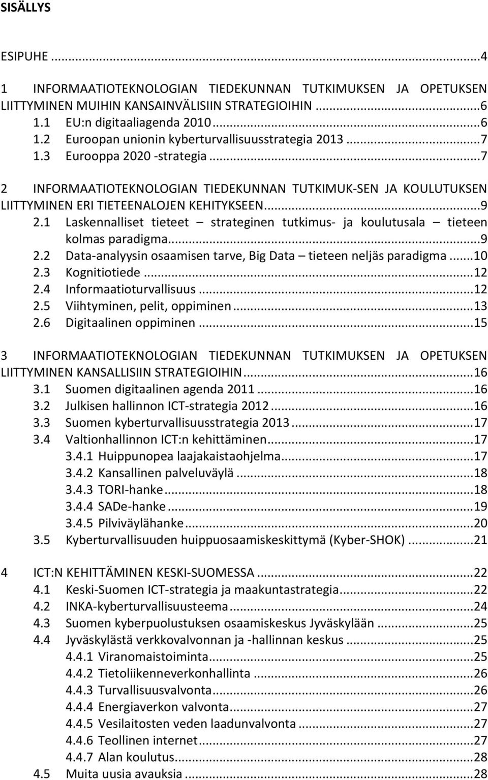 1 Laskennalliset tieteet strateginen tutkimus- ja koulutusala tieteen kolmas paradigma... 9 2.2 Data-analyysin osaamisen tarve, Big Data tieteen neljäs paradigma... 10 2.3 Kognitiotiede... 12 2.