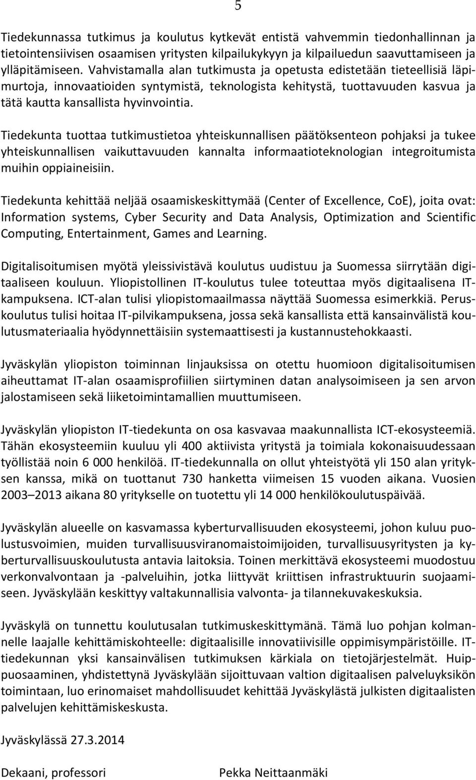 Tiedekunta tuottaa tutkimustietoa yhteiskunnallisen päätöksenteon pohjaksi ja tukee yhteiskunnallisen vaikuttavuuden kannalta informaatioteknologian integroitumista muihin oppiaineisiin.