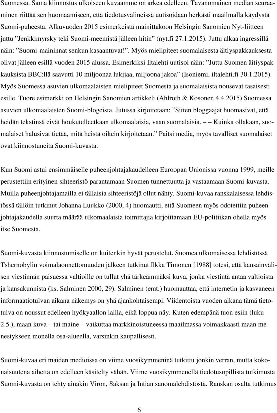 Alkuvuoden 2015 esimerkeistä mainittakoon Helsingin Sanomien Nyt-liitteen juttu Jenkkimyrsky teki Suomi-meemistä jälleen hitin (nyt.fi 27.1.2015).