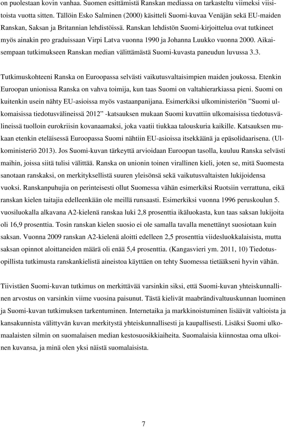 Ranskan lehdistön Suomi-kirjoittelua ovat tutkineet myös ainakin pro graduissaan Virpi Latva vuonna 1990 ja Johanna Luukko vuonna 2000.