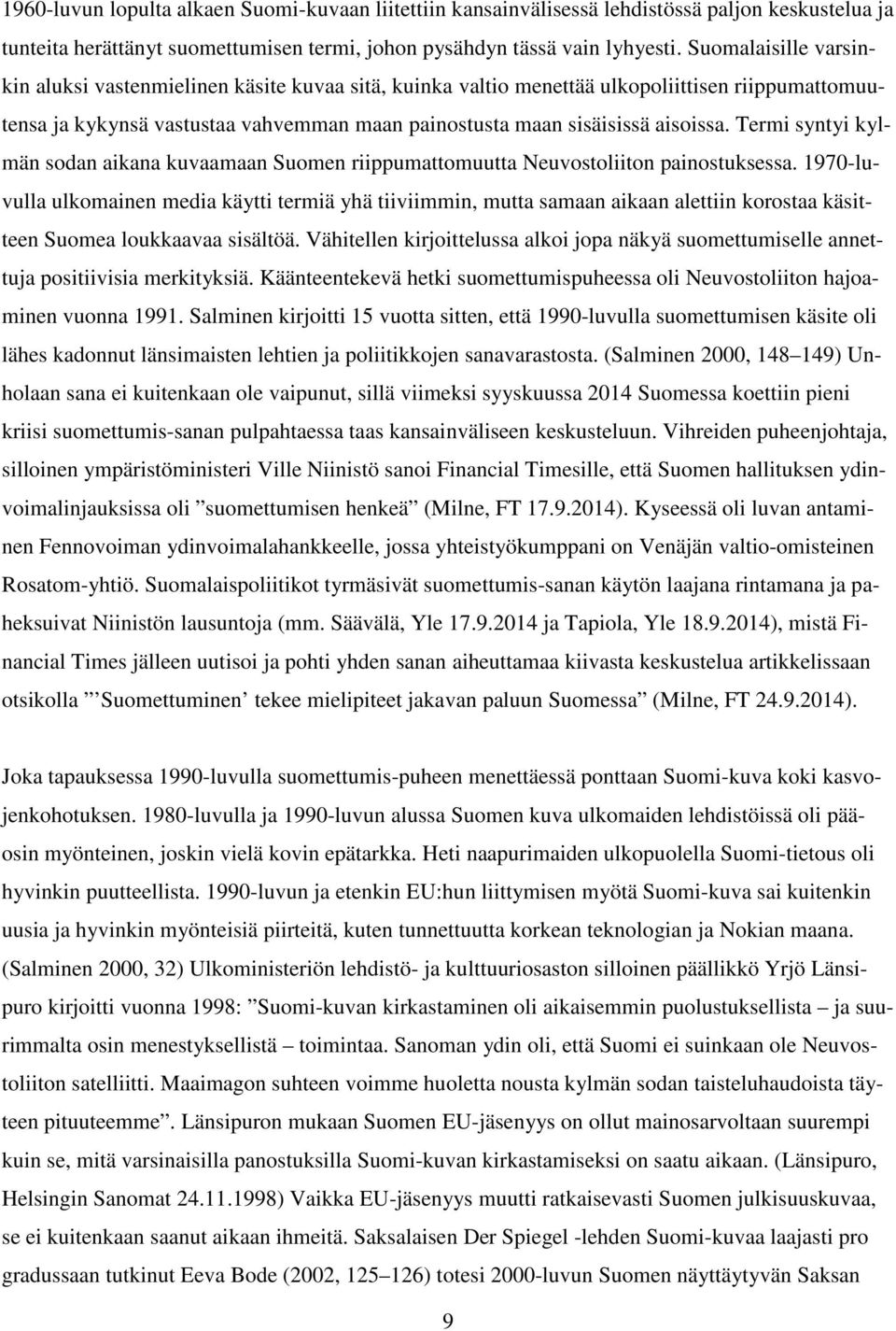 Termi syntyi kylmän sodan aikana kuvaamaan Suomen riippumattomuutta Neuvostoliiton painostuksessa.