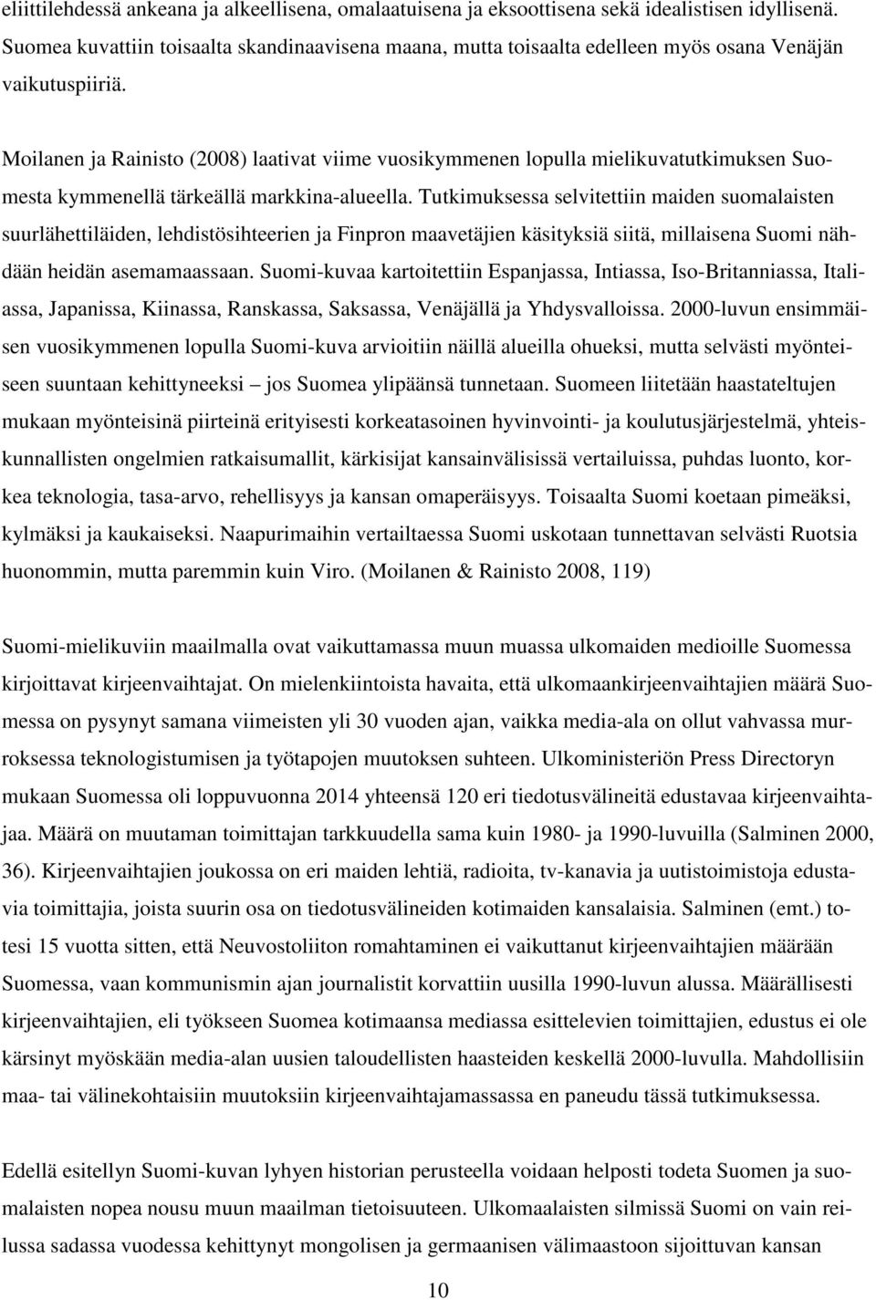 Moilanen ja Rainisto (2008) laativat viime vuosikymmenen lopulla mielikuvatutkimuksen Suomesta kymmenellä tärkeällä markkina-alueella.