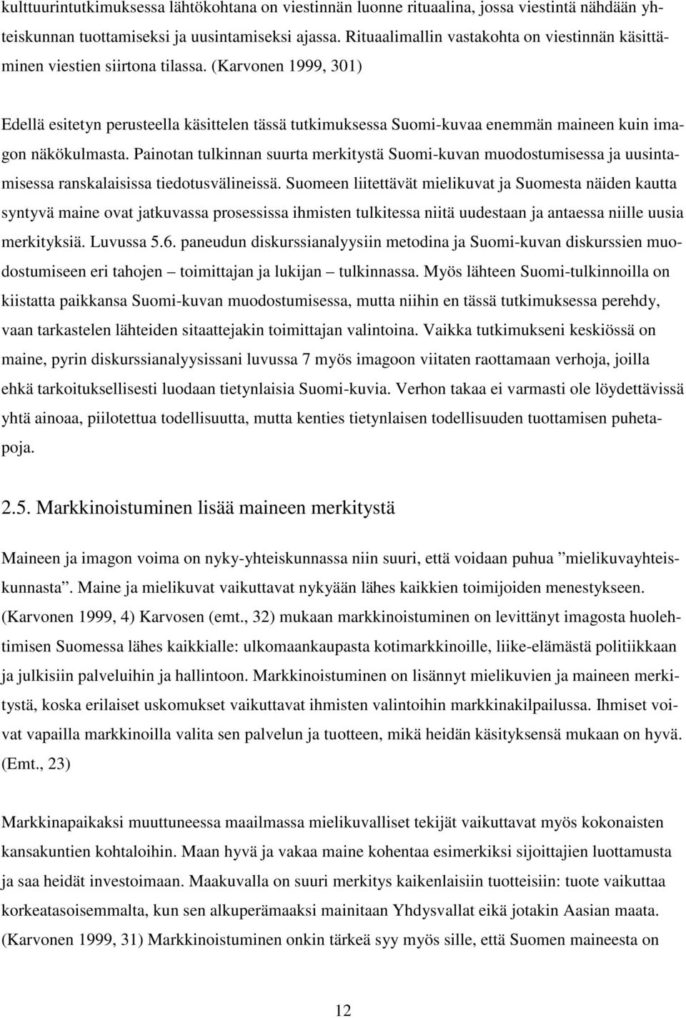 (Karvonen 1999, 301) Edellä esitetyn perusteella käsittelen tässä tutkimuksessa Suomi-kuvaa enemmän maineen kuin imagon näkökulmasta.