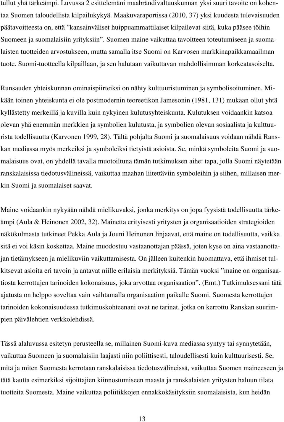 Suomen maine vaikuttaa tavoitteen toteutumiseen ja suomalaisten tuotteiden arvostukseen, mutta samalla itse Suomi on Karvosen markkinapaikkamaailman tuote.