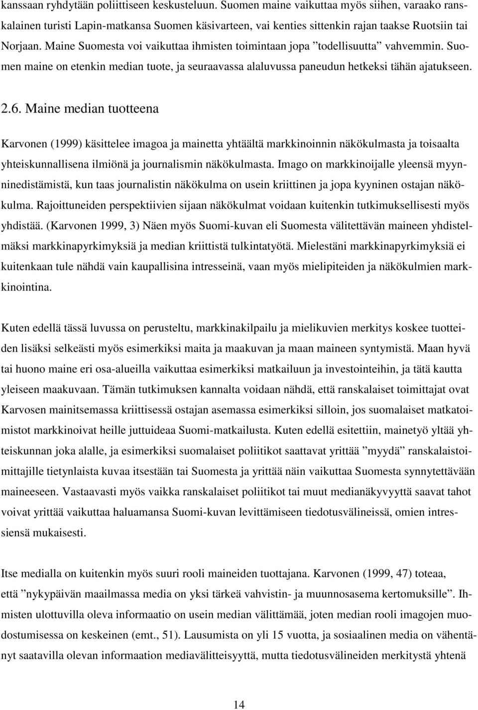 Maine Suomesta voi vaikuttaa ihmisten toimintaan jopa todellisuutta vahvemmin. Suomen maine on etenkin median tuote, ja seuraavassa alaluvussa paneudun hetkeksi tähän ajatukseen. 2.6.