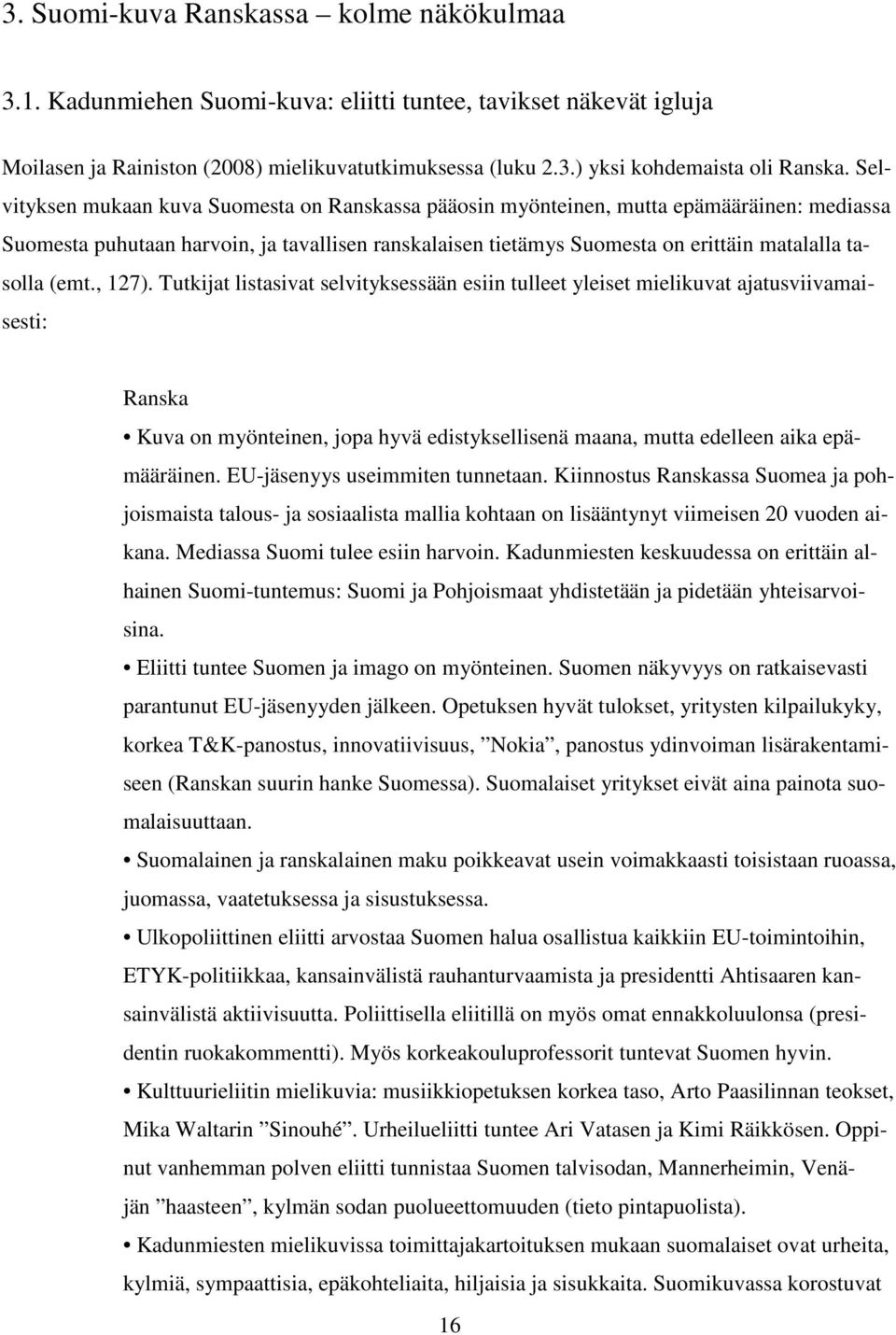 (emt., 127). Tutkijat listasivat selvityksessään esiin tulleet yleiset mielikuvat ajatusviivamaisesti: Ranska Kuva on myönteinen, jopa hyvä edistyksellisenä maana, mutta edelleen aika epämääräinen.