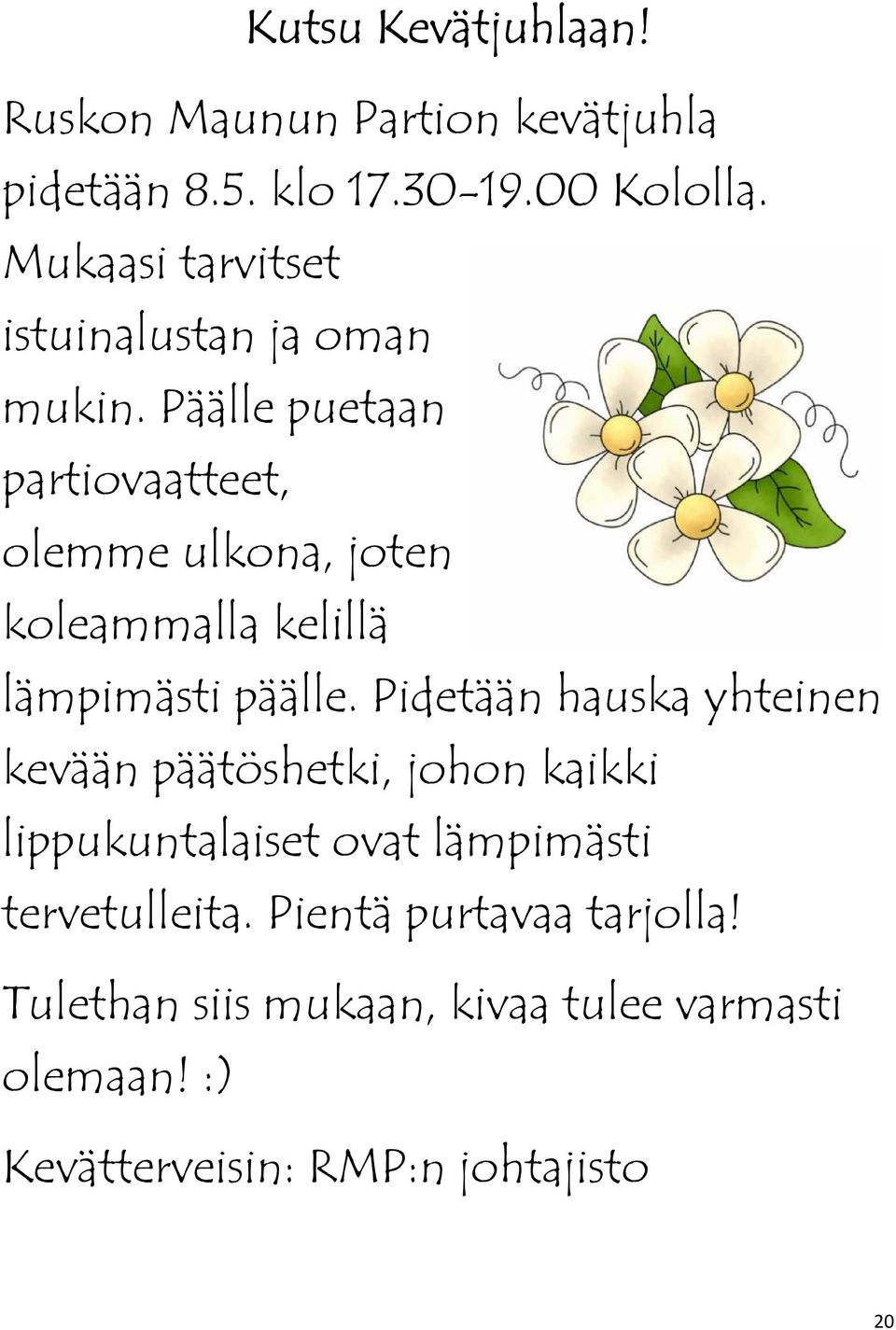 Päälle puetaan partiovaatteet, olemme ulkona, joten koleammalla kelillä lämpimästi päälle.