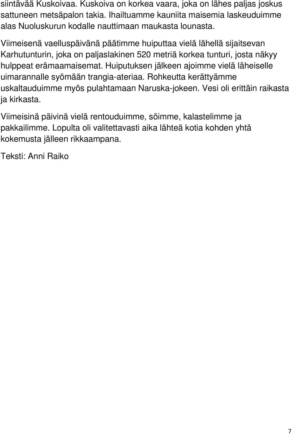 Viimeisenä vaelluspäivänä päätimme huiputtaa vielä lähellä sijaitsevan Karhutunturin, joka on paljaslakinen 520 metriä korkea tunturi, josta näkyy hulppeat erämaamaisemat.