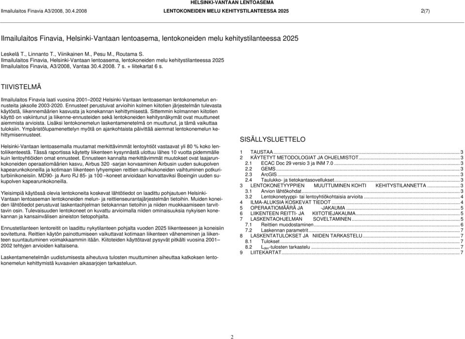 , Routama S. Ilmailulaitos Finavia, Helsinki-Vantaan lentoasema, lentokoneiden melu kehitystilanteessa 2025 Ilmailulaitos Finavia, A3/2008, Vantaa 30.4.2008. 7 s. + liitekartat 6 s.