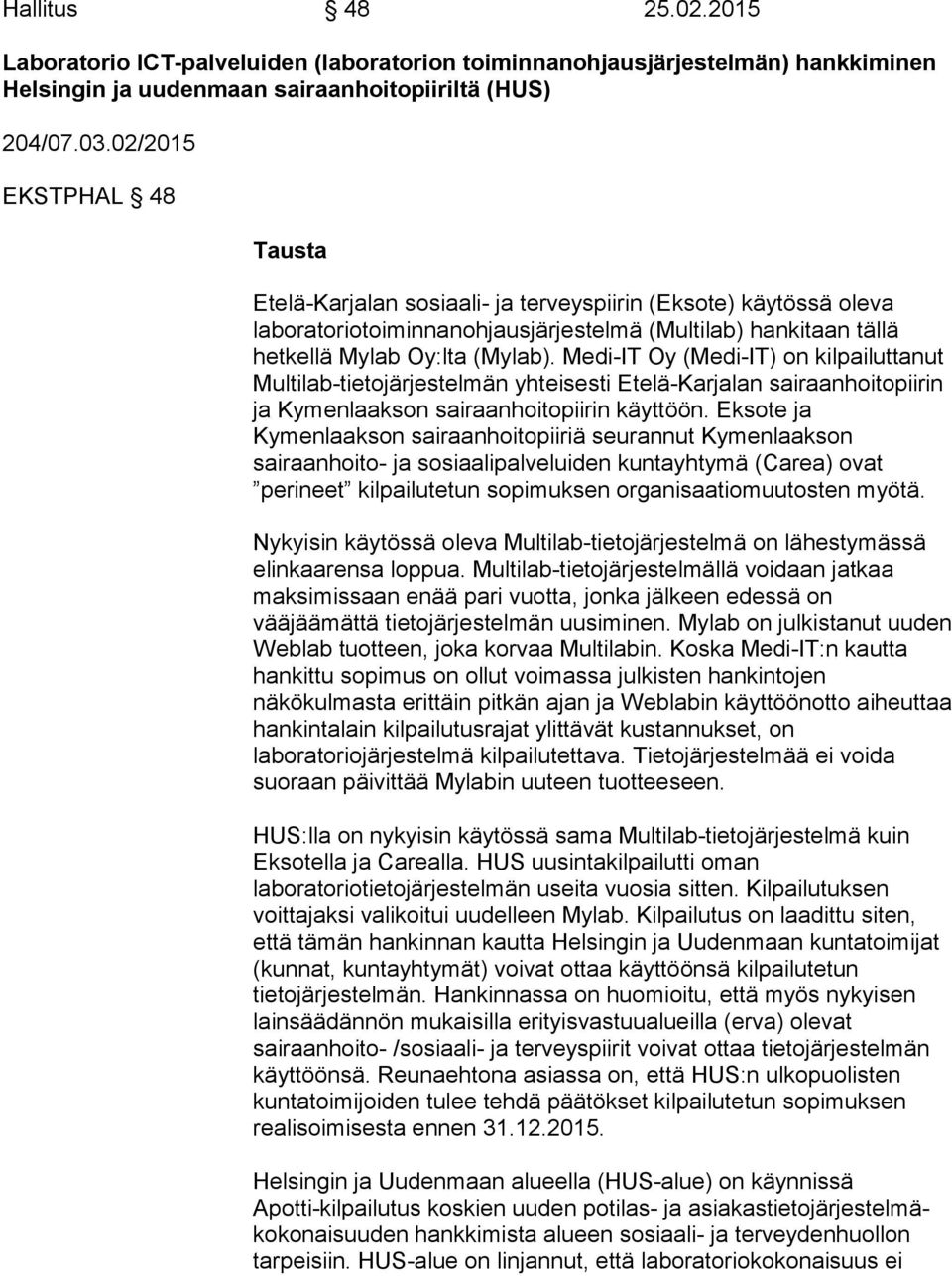 Medi-IT Oy (Medi-IT) on kilpailuttanut Multilab-tietojärjestelmän yhteisesti Etelä-Karjalan sairaanhoitopiirin ja Kymenlaakson sairaanhoitopiirin käyttöön.