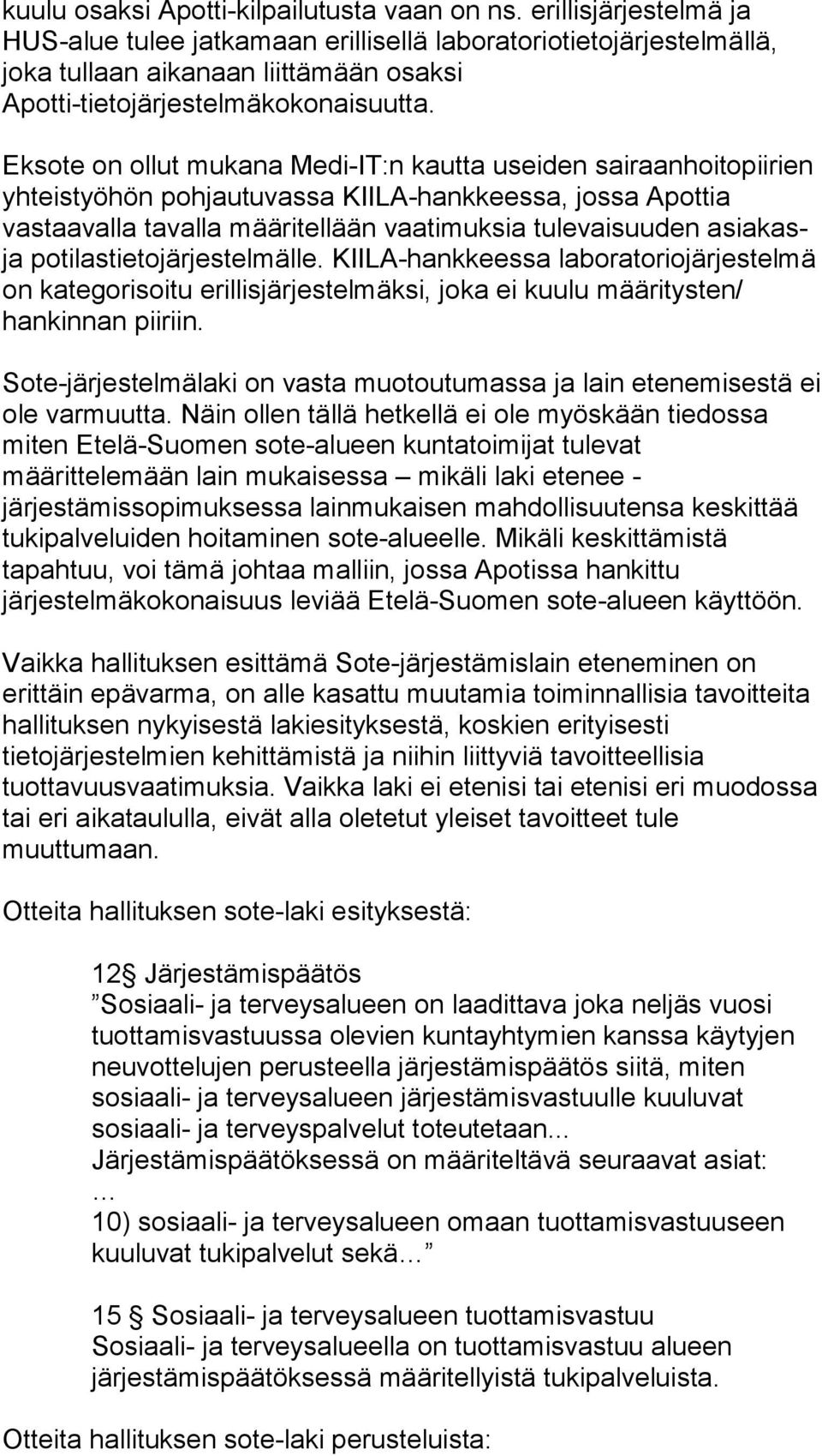 Eksote on ollut mukana Medi-IT:n kautta useiden sairaanhoitopiirien yhteistyöhön pohjautuvassa KIILA-hankkeessa, jossa Apottia vastaavalla tavalla määritellään vaatimuksia tulevaisuuden asiakasja