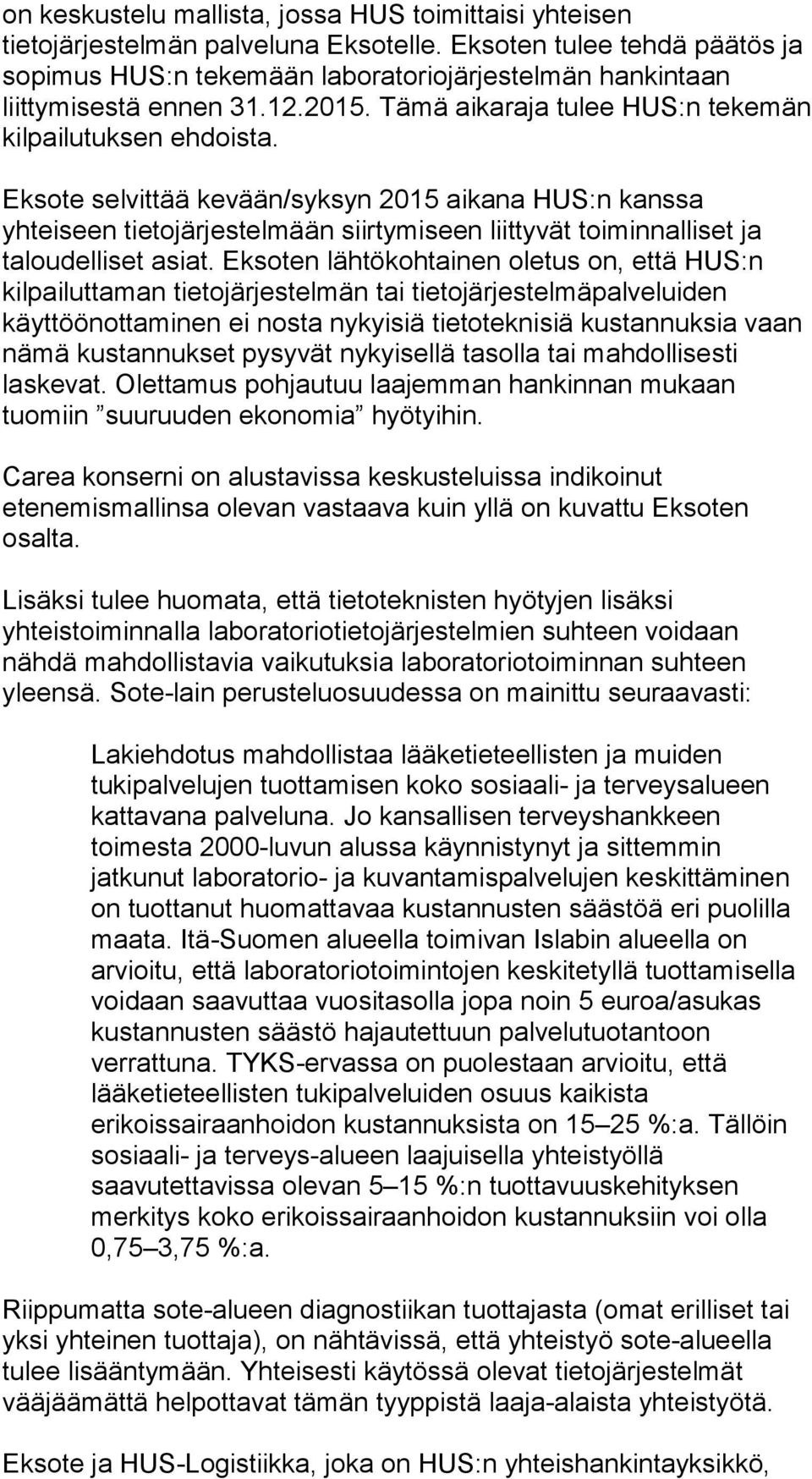 Eksote selvittää kevään/syksyn 2015 aikana HUS:n kanssa yhteiseen tietojärjestelmään siirtymiseen liittyvät toiminnalliset ja taloudelliset asiat.