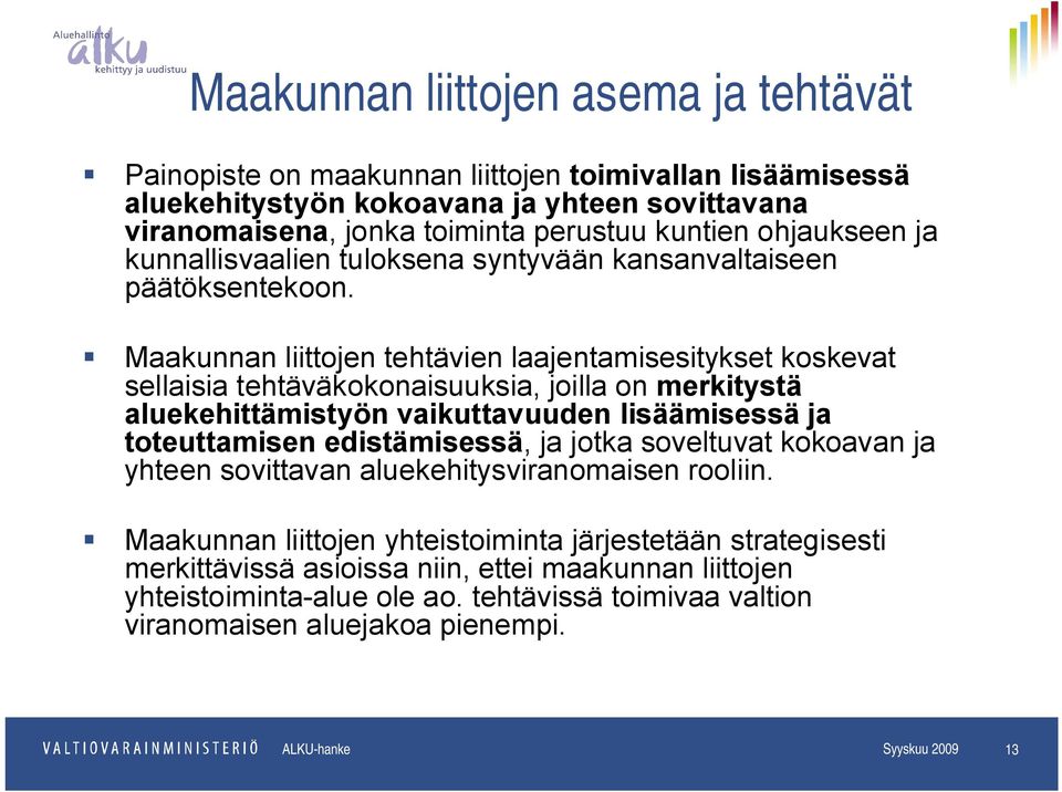Maakunnan liittojen tehtävien laajentamisesitykset koskevat sellaisia tehtäväkokonaisuuksia, joilla on merkitystä aluekehittämistyön vaikuttavuuden lisäämisessä ja toteuttamisen edistämisessä, ja