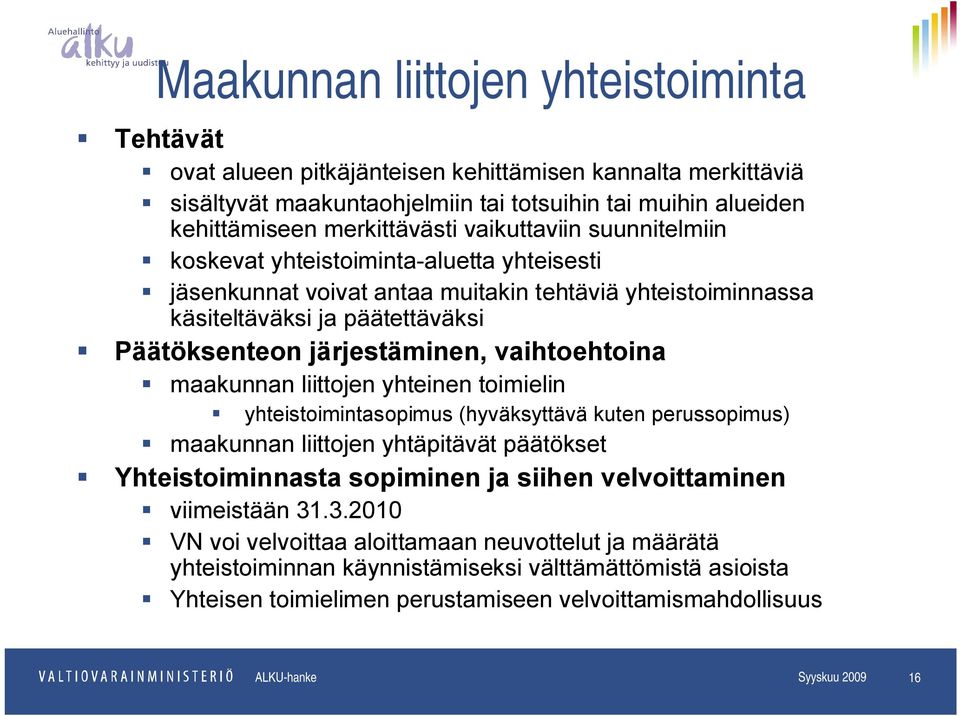vaihtoehtoina maakunnan liittojen yhteinen toimielin yhteistoimintasopimus (hyväksyttävä kuten perussopimus) maakunnan liittojen yhtäpitävät päätökset Yhteistoiminnasta sopiminen ja siihen