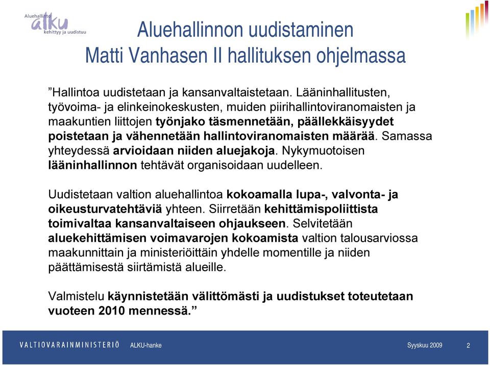määrää. Samassa yhteydessä arvioidaan niiden aluejakoja. Nykymuotoisen lääninhallinnon tehtävät organisoidaan uudelleen.