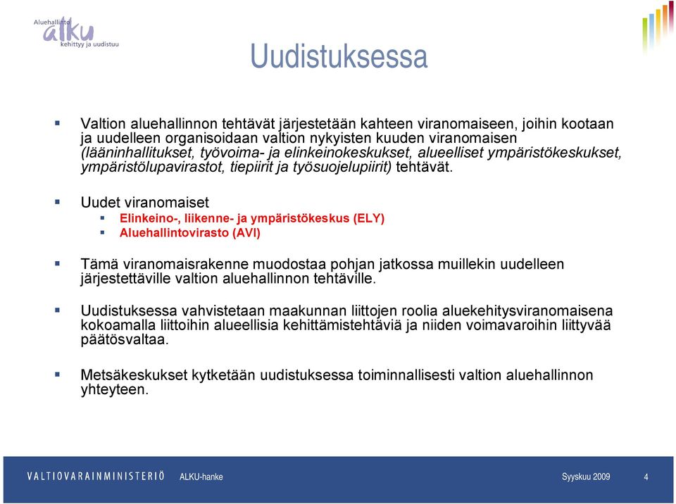 Uudet viranomaiset Elinkeino-, liikenne- ja ympäristökeskus (ELY) Aluehallintovirasto (AVI) Tämä viranomaisrakenne muodostaa pohjan jatkossa muillekin uudelleen järjestettäville valtion aluehallinnon