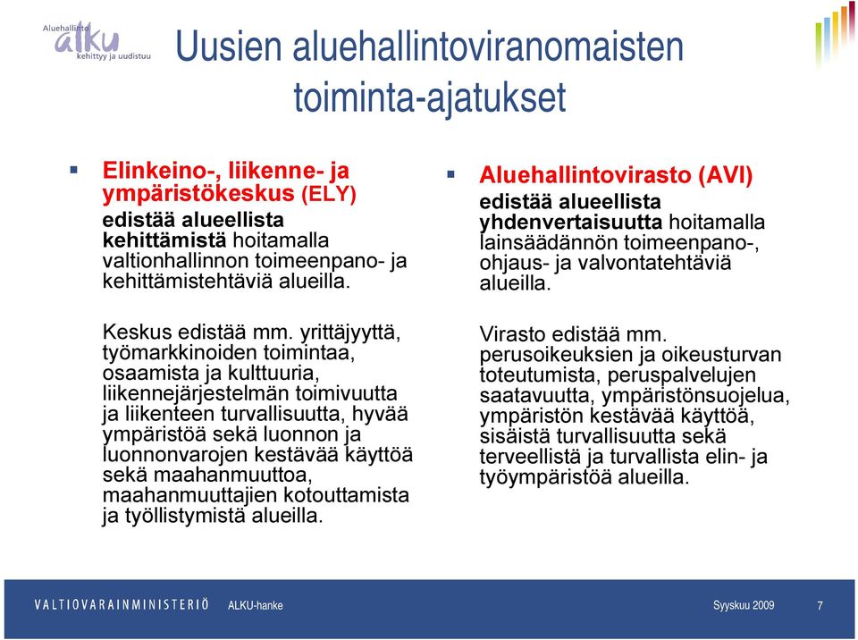 yrittäjyyttä, työmarkkinoiden toimintaa, osaamista ja kulttuuria, liikennejärjestelmän toimivuutta ja liikenteen turvallisuutta, hyvää ympäristöä sekä luonnon ja luonnonvarojen kestävää käyttöä sekä