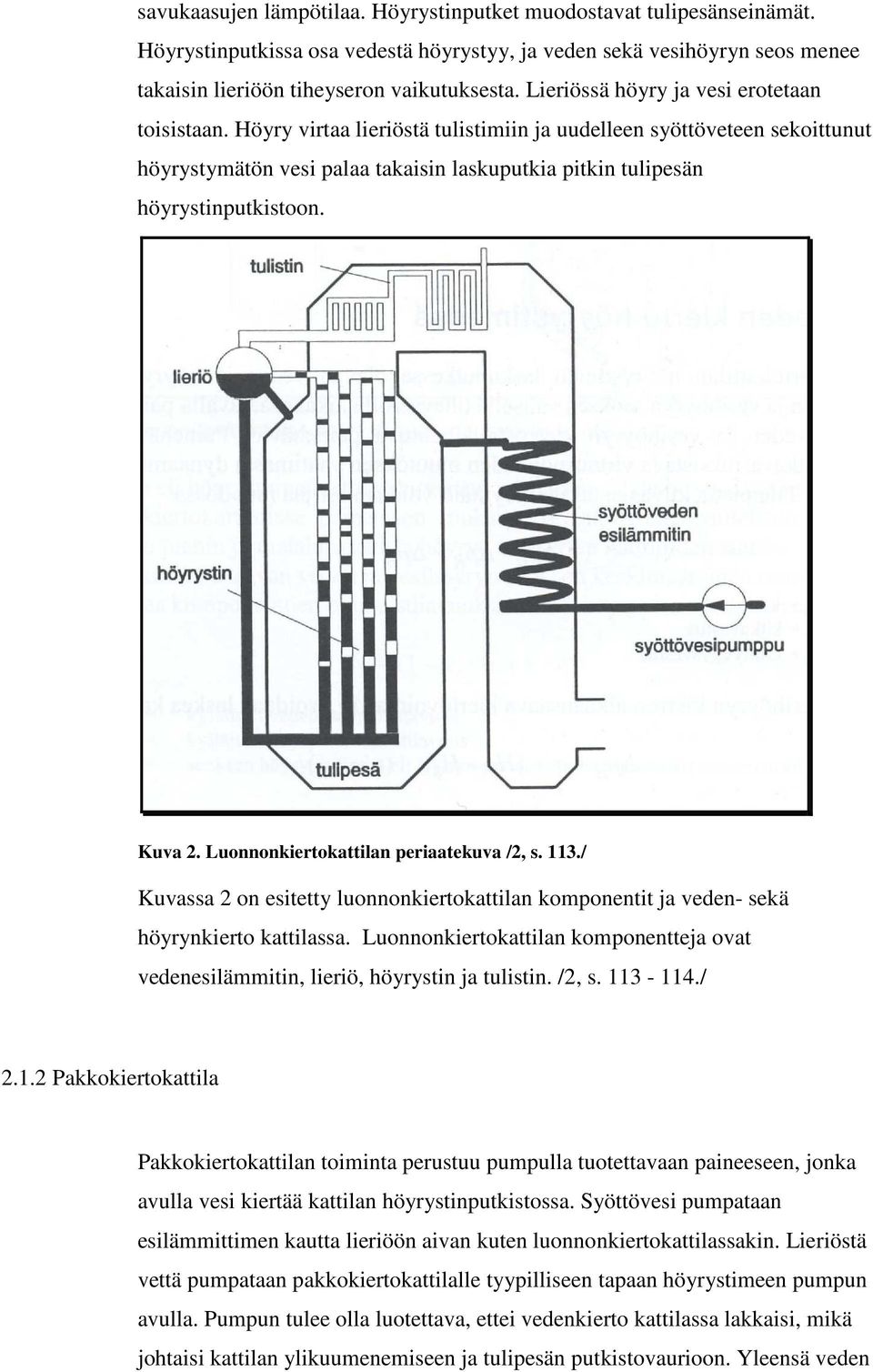 Höyry virtaa lieriöstä tulistimiin ja uudelleen syöttöveteen sekoittunut höyrystymätön vesi palaa takaisin laskuputkia pitkin tulipesän höyrystinputkistoon. Kuva 2.