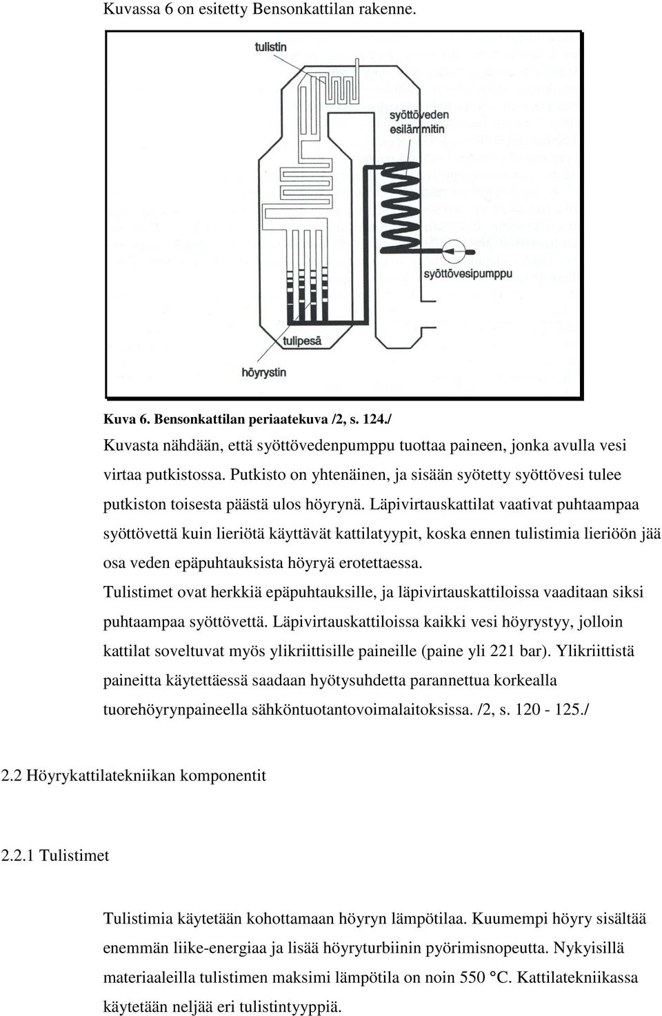 Läpivirtauskattilat vaativat puhtaampaa syöttövettä kuin lieriötä käyttävät kattilatyypit, koska ennen tulistimia lieriöön jää osa veden epäpuhtauksista höyryä erotettaessa.