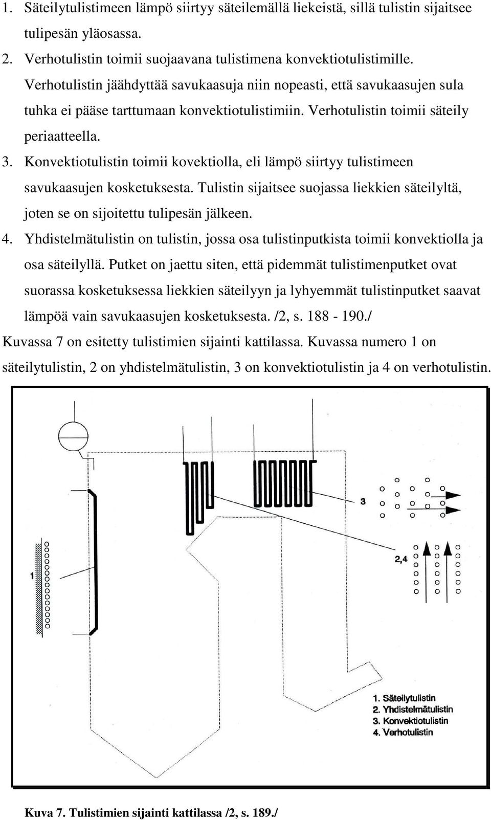 Konvektiotulistin toimii kovektiolla, eli lämpö siirtyy tulistimeen savukaasujen kosketuksesta. Tulistin sijaitsee suojassa liekkien säteilyltä, joten se on sijoitettu tulipesän jälkeen. 4.