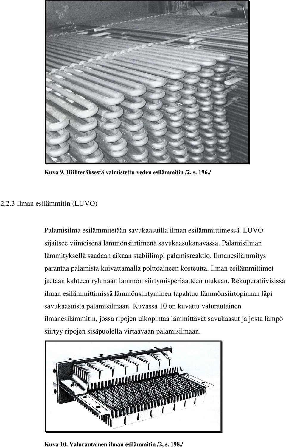 Ilmanesilämmitys parantaa palamista kuivattamalla polttoaineen kosteutta. Ilman esilämmittimet jaetaan kahteen ryhmään lämmön siirtymisperiaatteen mukaan.