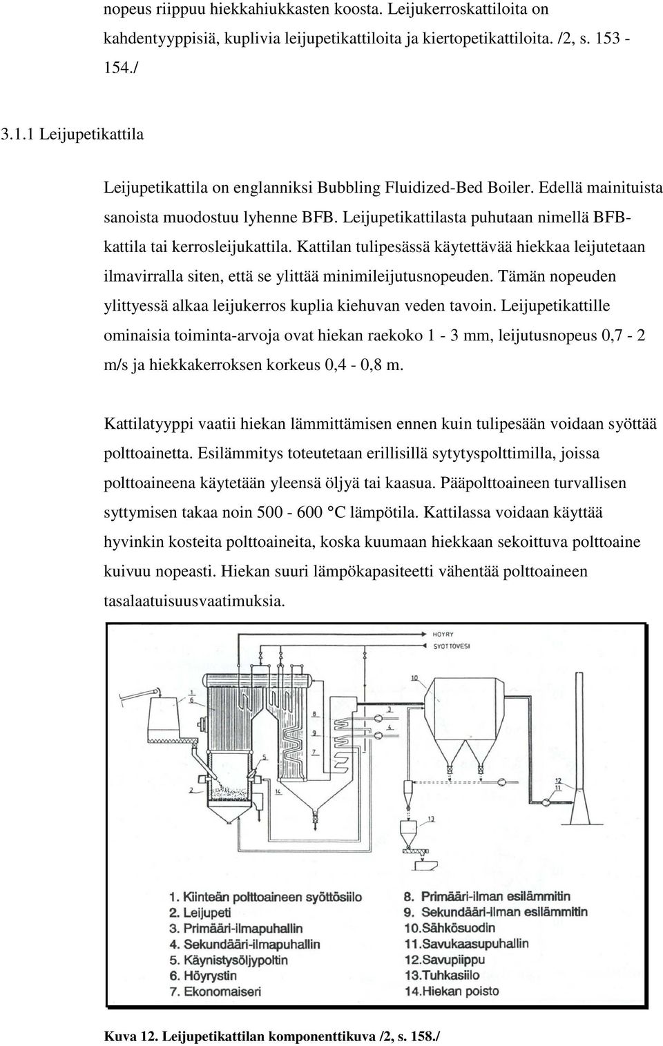 Leijupetikattilasta puhutaan nimellä BFBkattila tai kerrosleijukattila. Kattilan tulipesässä käytettävää hiekkaa leijutetaan ilmavirralla siten, että se ylittää minimileijutusnopeuden.