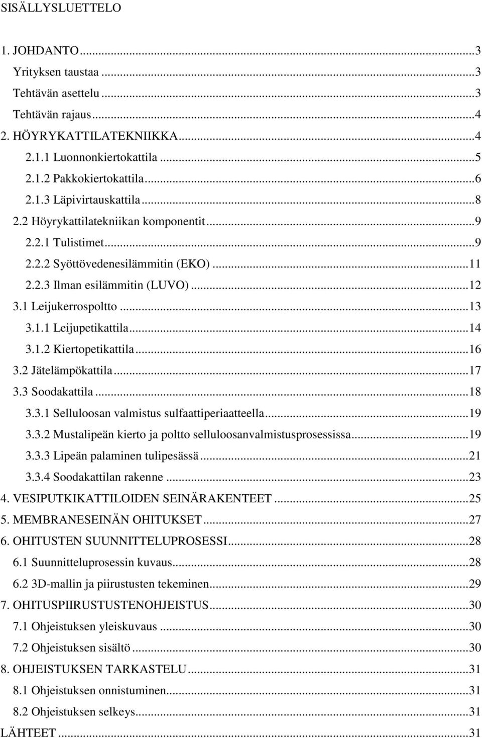 1.2 Kiertopetikattila...16 3.2 Jätelämpökattila...17 3.3 Soodakattila...18 3.3.1 Selluloosan valmistus sulfaattiperiaatteella...19 3.3.2 Mustalipeän kierto ja poltto selluloosanvalmistusprosessissa.