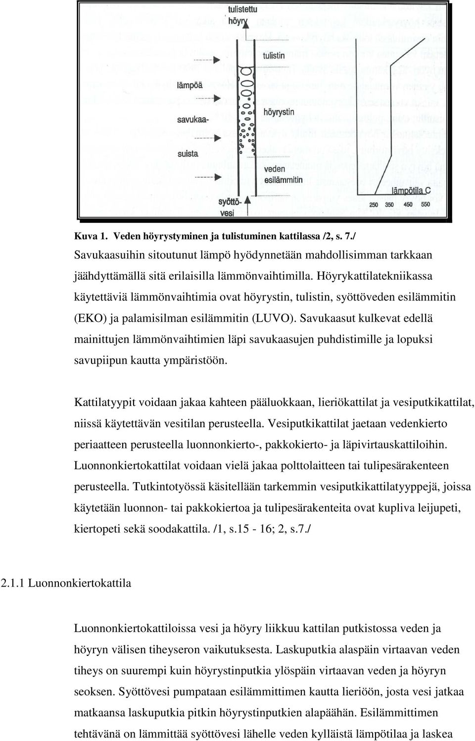 Savukaasut kulkevat edellä mainittujen lämmönvaihtimien läpi savukaasujen puhdistimille ja lopuksi savupiipun kautta ympäristöön.