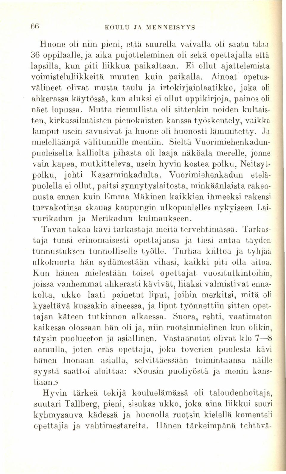 Ainoat opetusvälineet olivat musta taulu ja irtokirjainlaatikko, joka oli ahkerassa käytössä, kun aluksi ei ollut oppikirjoja, painos oli näet lopussa.