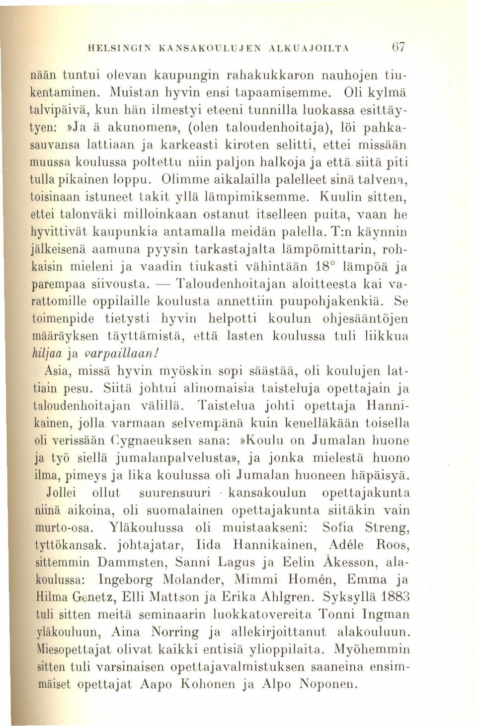 koulussa poltettu niin paljon halkoja ja että siitä piti tulla pikainen loppu. Olimme aikalailla palelleet sinä talvena, toisinaan istuneet takit yllä lämpimiksemme.