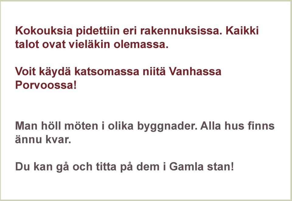 Voit käydä katsomassa niitä Vanhassa Porvoossa!