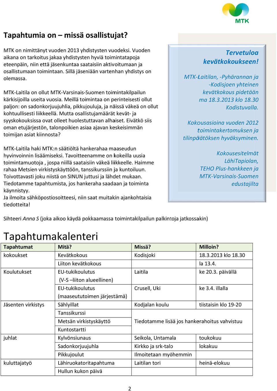 Sillä jäseniään vartenhan yhdistyss on olemassa. MTK Laitila on ollut MTK Varsinais Suomen toimintakilpailun kärkisijoilla useita vuosia.