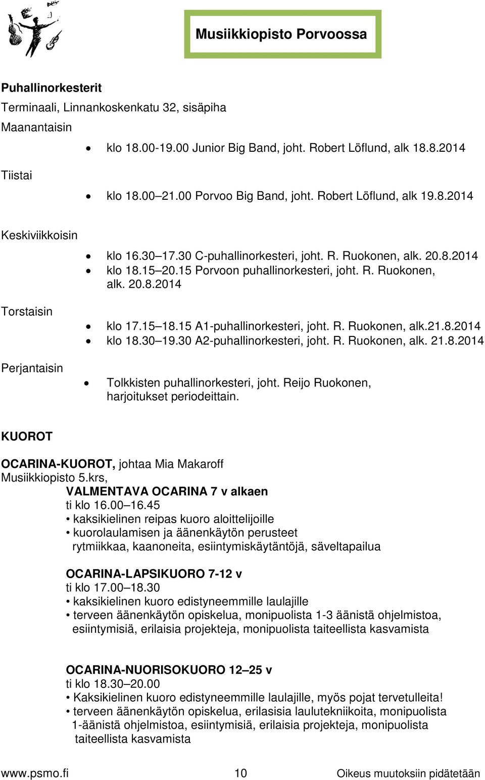 15 Porvoon puhallinorkesteri, joht. R. Ruokonen, alk. 20.8.2014 klo 17.15 18.15 A1-puhallinorkesteri, joht. R. Ruokonen, alk.21.8.2014 klo 18.30 19.30 A2-puhallinorkesteri, joht. R. Ruokonen, alk. 21.