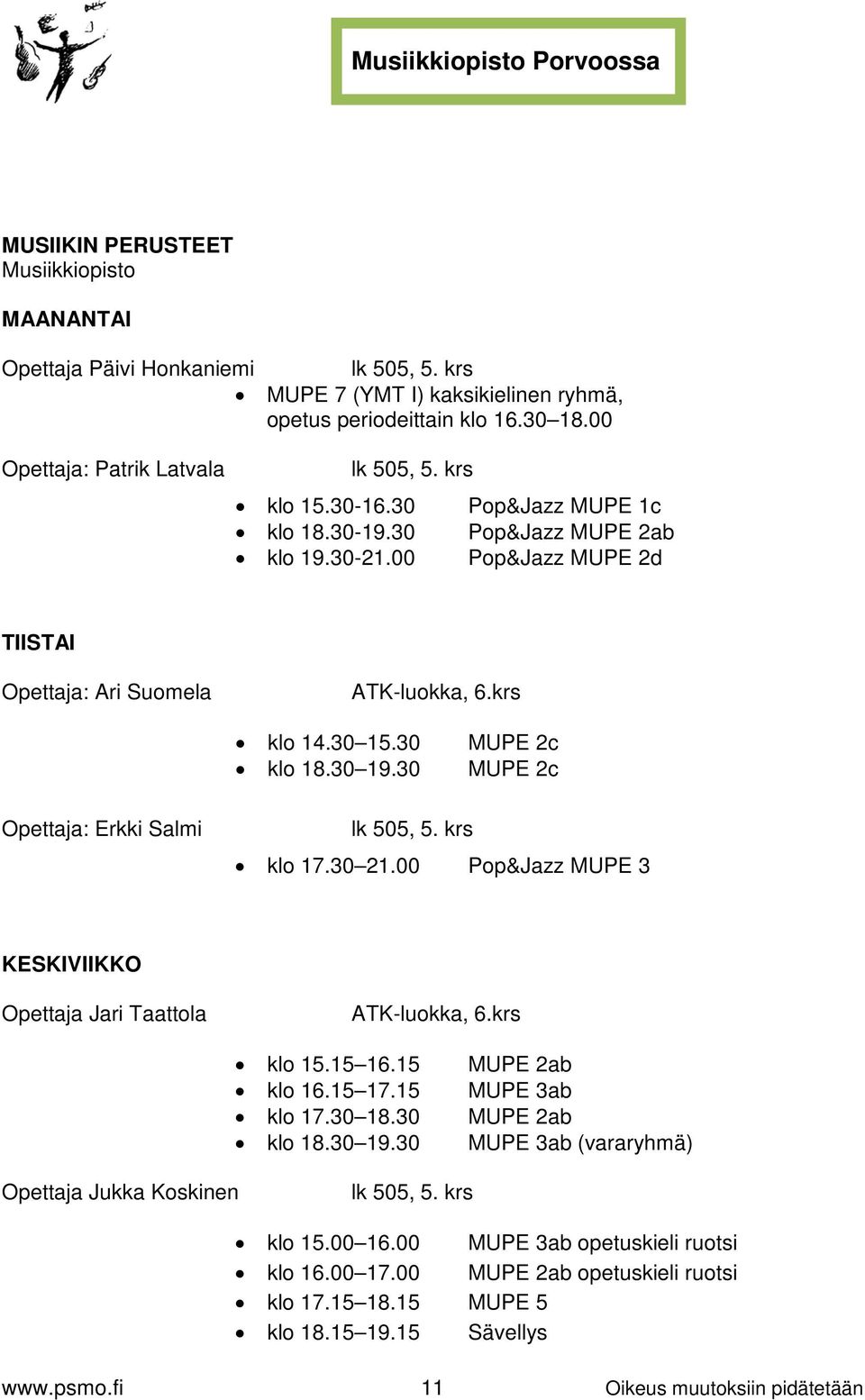 30 15.30 MUPE 2c klo 18.30 19.30 MUPE 2c Opettaja: Erkki Salmi lk 505, 5. krs klo 17.30 21.00 Pop&Jazz MUPE 3 KESKIVIIKKO Opettaja Jari Taattola ATK-luokka, 6.krs klo 15.15 16.15 MUPE 2ab klo 16.